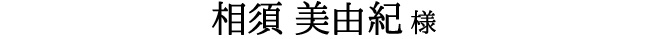 相須 美由紀 様